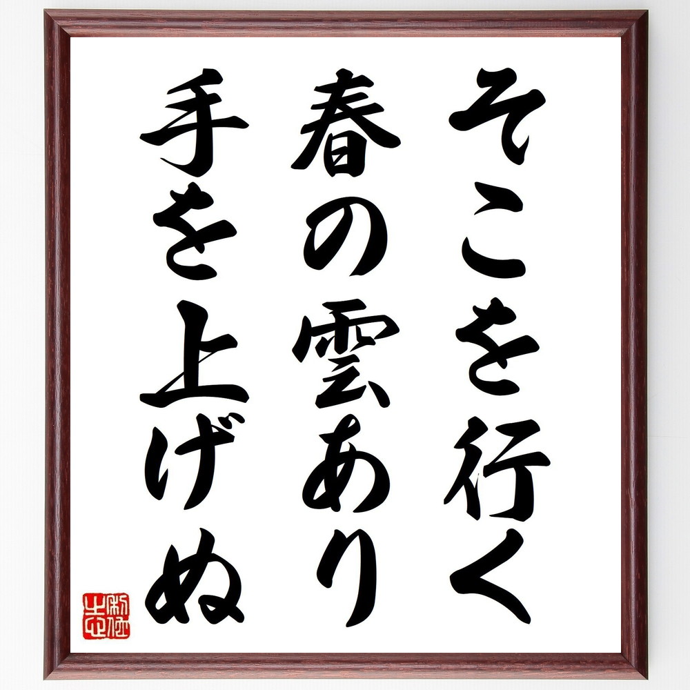 名言「そこを行く、春の雲あり、手を上げぬ」手書き書道色紙額／受注後の毛筆直筆（春の雲 高浜虚子 名言 俳句 自然 風景 日本文学 詩 感性 静けさ 高浜虚子 名言 格言 座右の銘 ﾌﾟﾚｾﾞﾝﾄ 贈り物 お祝い 偉人 ｸﾞｯｽﾞ 心に響く 短い ｱﾆ～