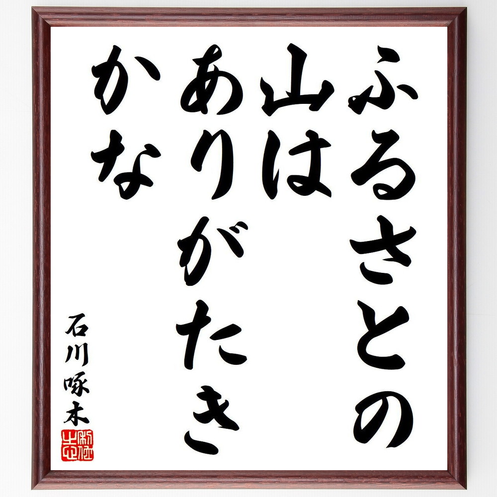 石川啄木の名言「ふるさとの山はありがたきかな」手書き書道色紙額／受注後の毛筆直筆（石川啄木 名言 ふるさと 山 自然 日本文学 詩 感情 郷愁 風景 石川啄木 名言 格言 座右の銘 ﾌﾟﾚｾﾞﾝﾄ 贈り物 お祝い 偉人 ｸﾞｯｽﾞ 心に響く 短い ｱ～