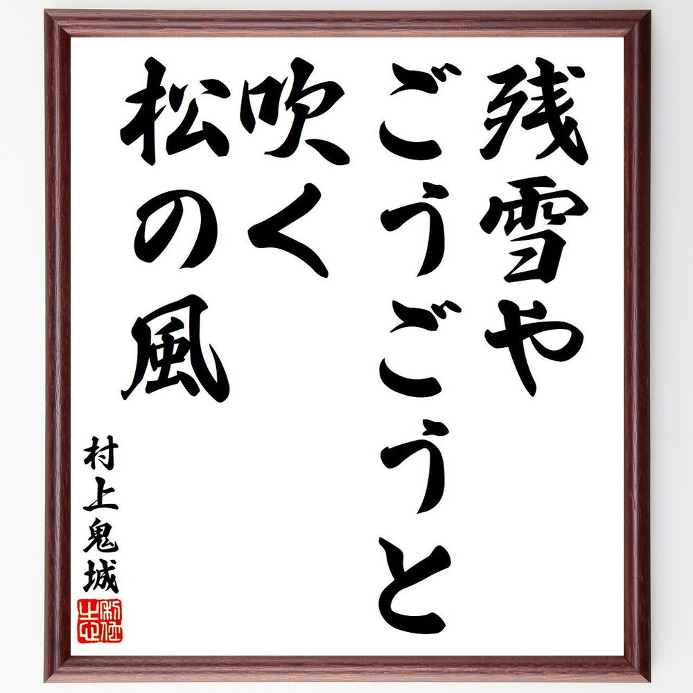 村上鬼城の名言「残雪や、ごうごうと吹く、松の風」手書き書道色紙額／受注後の毛筆直筆（残雪 村上鬼城 名言 俳句 松の風 自然 冬 風景 詩 日本の四季 村上鬼城 名言 格言 座右の銘 ﾌﾟﾚｾﾞﾝﾄ 贈り物 お祝い 偉人 ｸﾞｯｽﾞ 心に響く 短い ～