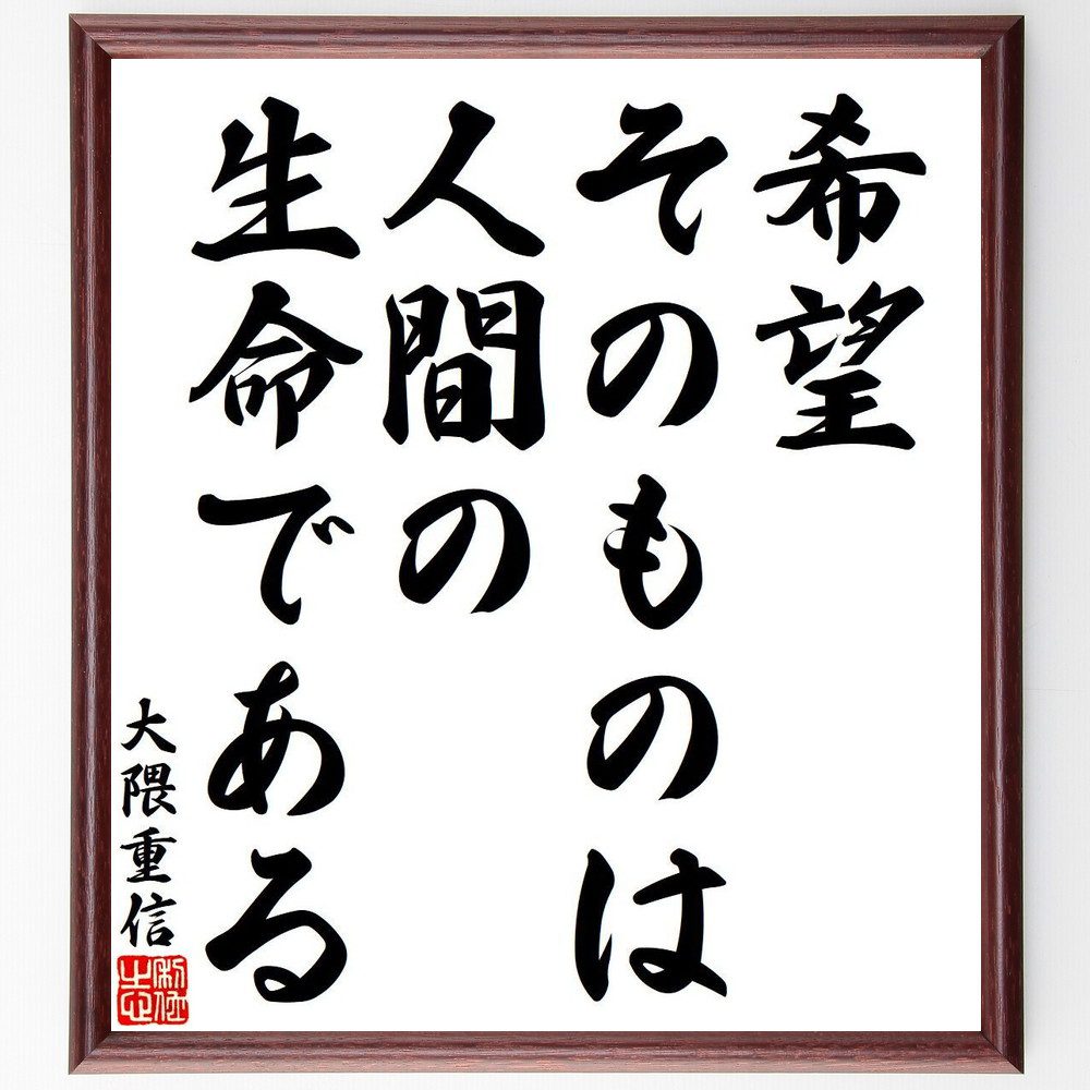 大隈重信の名言「希望そのものは、人間の生命である」手書き書道色紙額／受注後の毛筆直筆（大隈重信 名言 希望 人間の生命 政治家 日本の歴史 思想 人生の意味 ﾘｰﾀﾞｰｼｯﾌﾟ 名言集 大隈重信 名言 格言 座右の銘 ﾌﾟﾚｾﾞﾝﾄ 贈り物 お祝い ～