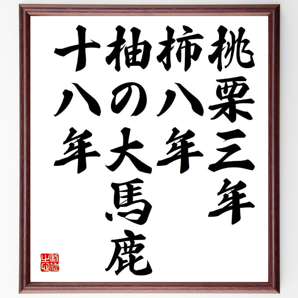 名言「桃栗三年、柿八年、柚の大馬鹿十八年」手書き書道色紙額／受注後の毛筆直筆（壺井栄 名言 成長 時間 教訓 日本の文化 果物 人生の経験 努力 忍耐 壺井栄 名言 格言 座右の銘 プレゼント 贈り物 お祝い 偉人 グッズ 心に響く 短い ア～画像