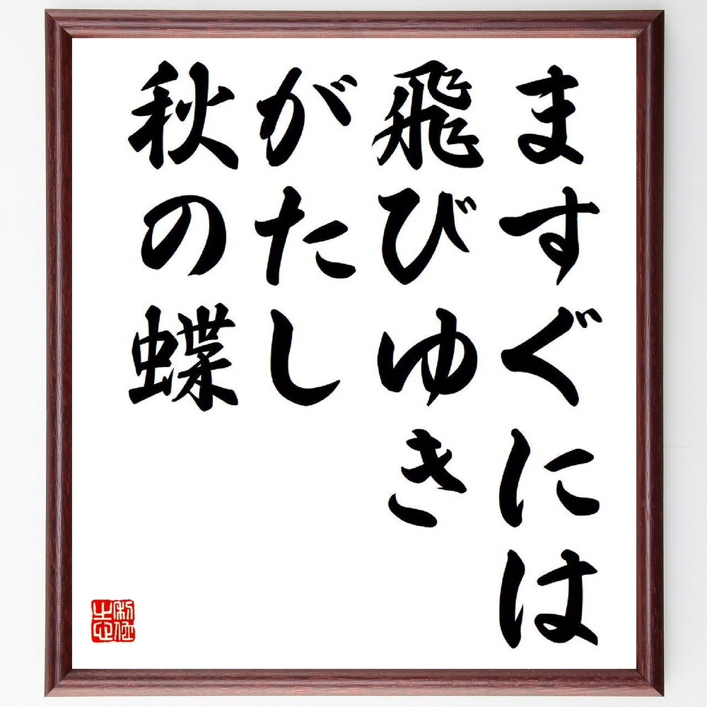 名言「ますぐには、飛びゆきがたし、秋の蝶」手書き書道色紙額／受注後の毛筆直筆（阿波野青畝 名言 秋の蝶 自然 俳句 日本の詩 感情表現 風景描写 文学 人生観 阿波野青畝 名言 格言 座右の銘 ﾌﾟﾚｾﾞﾝﾄ 贈り物 お祝い 偉人 ｸﾞｯｽﾞ 心に響～