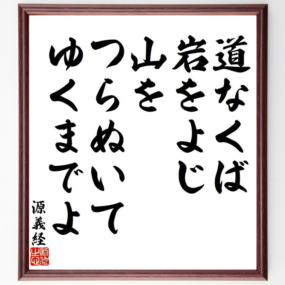 源義経の名言「道なくば岩をよじ、山をつらぬいてゆくまでよ」手書き書道色紙額／受注後の毛筆直筆（源義経 名言 挑戦 勇気 人生の道 戦い 歴史 日本の英雄 信念 努力 源義経 名言 格言 座右の銘 ﾌﾟﾚｾﾞﾝﾄ 贈り物 お祝い 偉人 ｸﾞｯｽﾞ 心に～