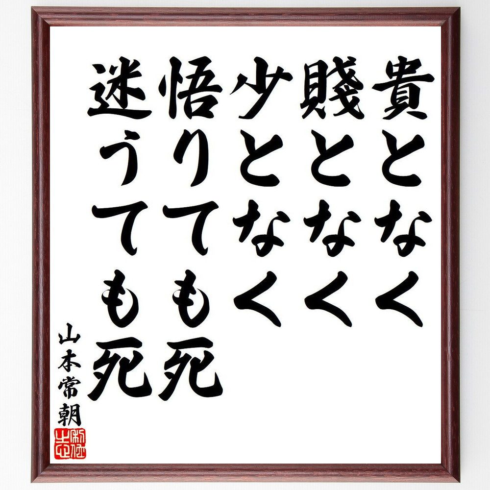 山本常朝の名言「貴となく、賤となく、少となく、悟りても死、迷うても死」手書き書道色紙額／受注後の毛筆直筆（山本常朝 名言 人生 死 哲学 悟り 迷い 価値観 生き方 日本思想 山本常朝 名言 格言 座右の銘 ﾌﾟﾚｾﾞﾝﾄ 贈り物 お祝い 偉人 ｸﾞ～