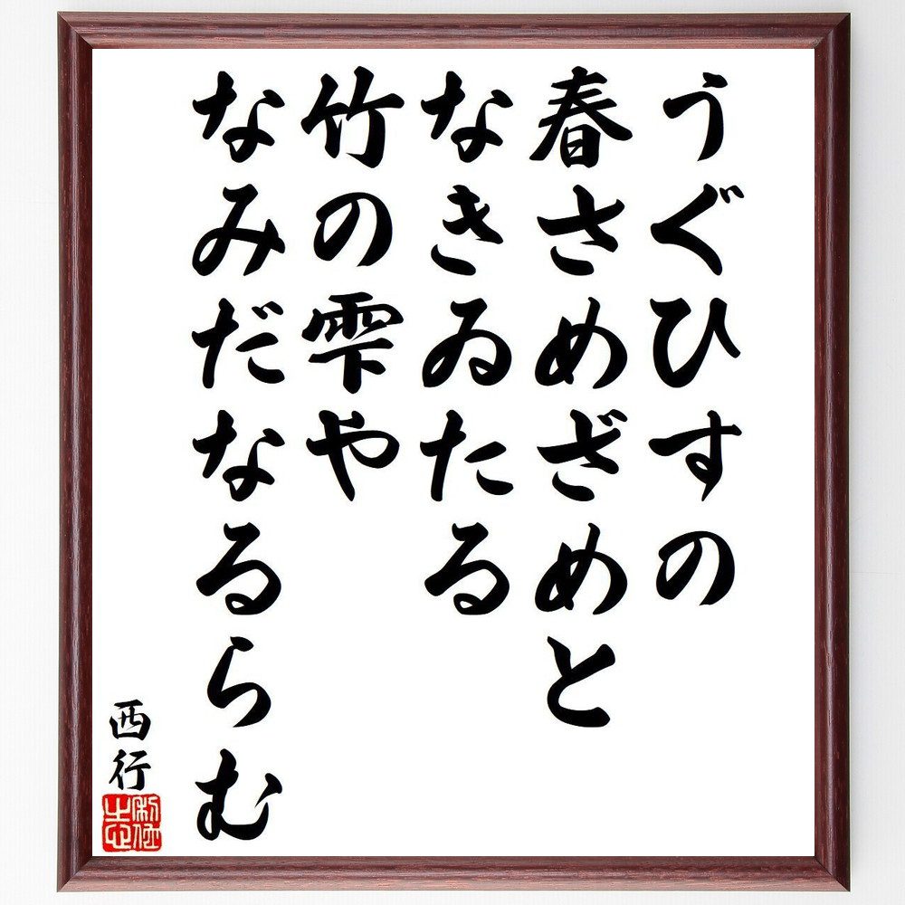 西行の名言「うぐひすの、春さめざめと、なきゐたる、竹の雫や、なみだなるらむ」手書き書道色紙額／受注後の毛筆直筆（うぐひす 涙 西行 名言 自然 詩 感情 春 音 風景 西行 名言 格言 座右の銘 プレゼント 贈り物 お祝い 偉人 グッズ 心に～画像