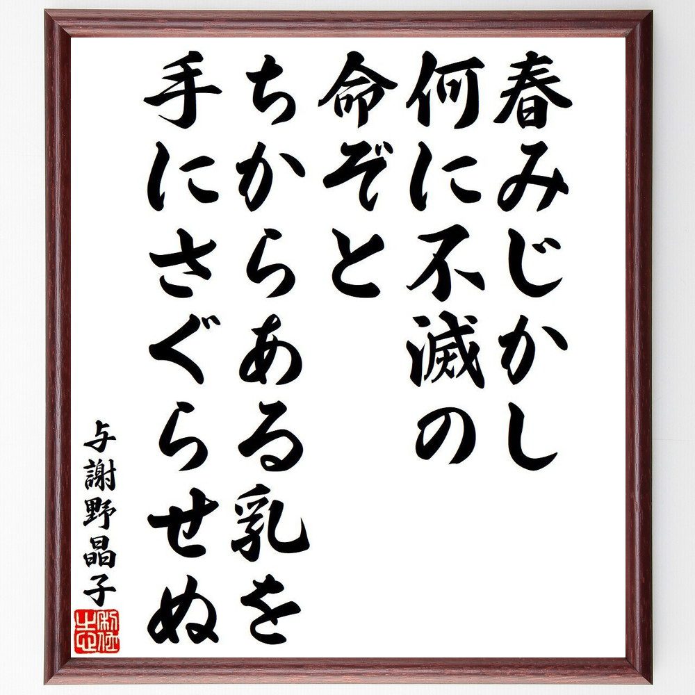 与謝野晶子の名言「春みじかし、何に不滅の、命ぞと、ちからある乳を、手にさぐらせぬ」手書き書道色紙額／受注後の毛筆直筆（与謝野晶子 名言 春 不滅 命 女性の視点 和歌 感情 生命 愛 与謝野晶子 名言 格言 座右の銘 ﾌﾟﾚｾﾞﾝﾄ 贈り物 お祝い ～