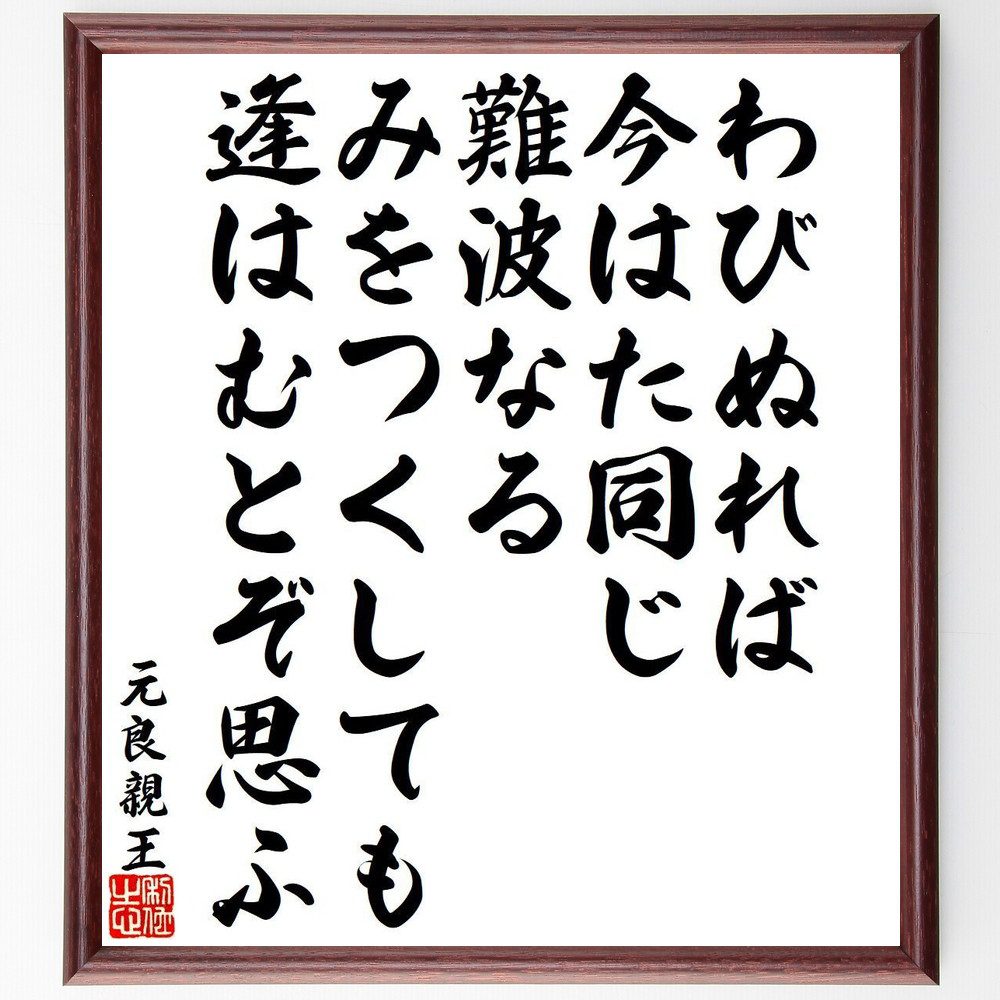 元良親王の名言「わびぬれば、今はた同じ、難波なる、みをつくしても、逢はむとぞ思ふ」手書き書道色紙額／受注後の毛筆直筆（元良親王 名言 わび 難波 逢うこと 和歌 感情 思い 人間関係 詩 元良親王 名言 格言 座右の銘 ﾌﾟﾚｾﾞﾝﾄ 贈り物 お祝い～