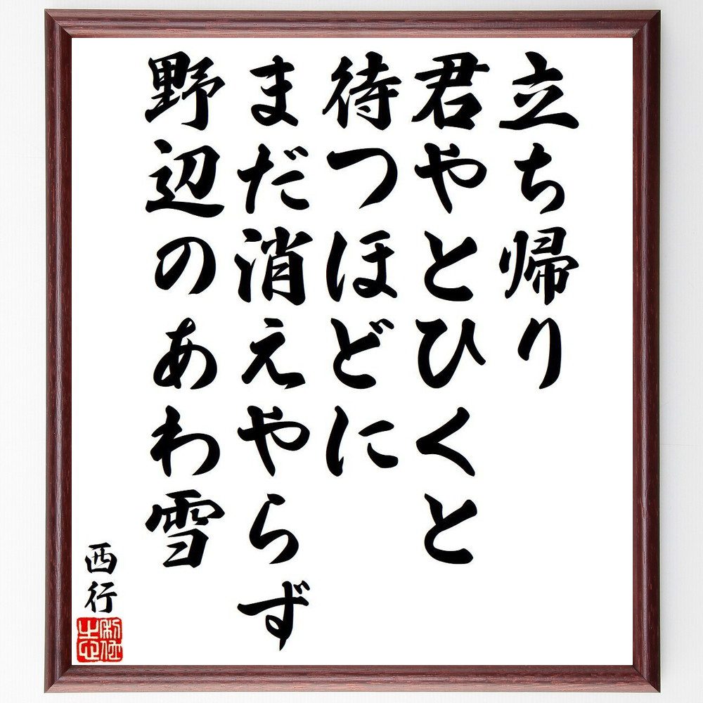 西行の名言「立ち帰り、君やとひくと、待つほどに、まだ消えやらず、野辺のあわ雪」手書き書道色紙額／受注後の毛筆直筆（あわ雪 西行 待つ 感情 詩 自然 日本文学 無常 人生 心情 西行 名言 格言 座右の銘 ﾌﾟﾚｾﾞﾝﾄ 贈り物 お祝い 偉人 ｸﾞｯ～