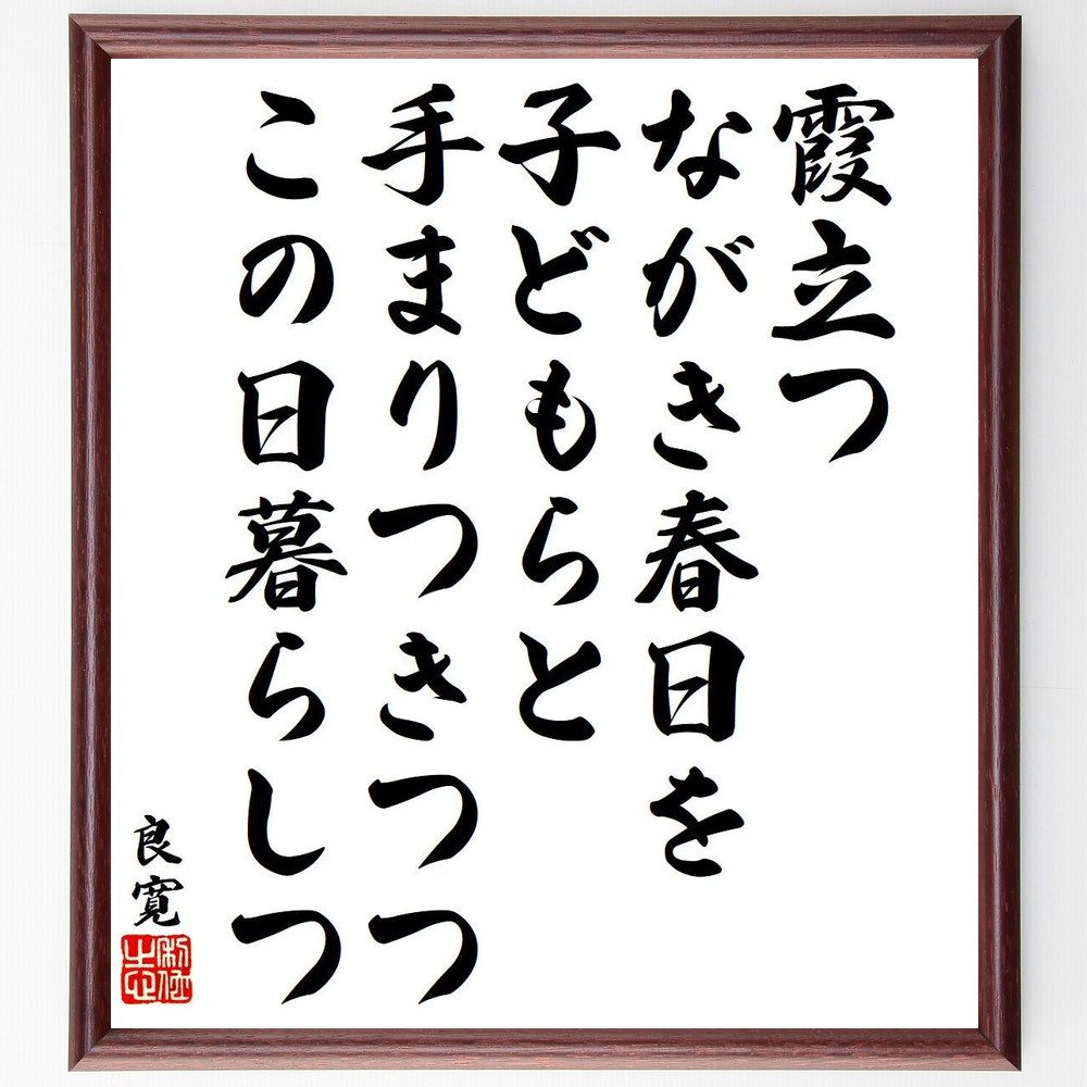 良寛の名言「霞立つ、ながき春日を、子どもらと、手まりつきつつ、この日暮らしつ」手書き書道色紙額／受注後の毛筆直筆（霞立つ 春日 手まりつき 子ども 名言 良寛 自然 日本の詩 和歌 日常生活 良寛 名言 格言 座右の銘 ﾌﾟﾚｾﾞﾝﾄ 贈り物 お祝い～