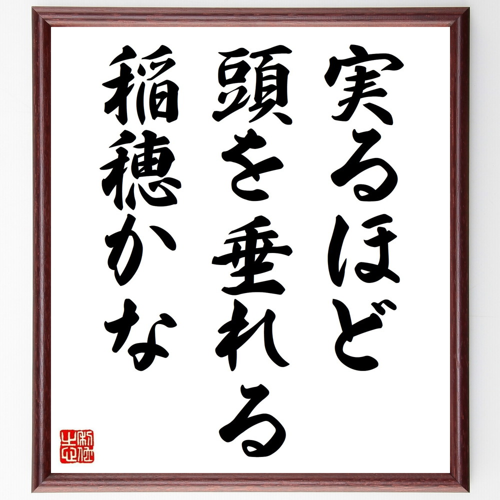 名言「実るほど頭を垂れる稲穂かな」手書き書道色紙額／受注後の毛筆直筆（謙虚さ 名言 成功 成長 人間関係 教訓 自己反省 人生の知恵 努力 感謝 名言 格言 座右の銘 ﾌﾟﾚｾﾞﾝﾄ 贈り物 お祝い 偉人 ｸﾞｯｽﾞ 心に響く 短い ｱﾆﾒ 壁掛け ～
