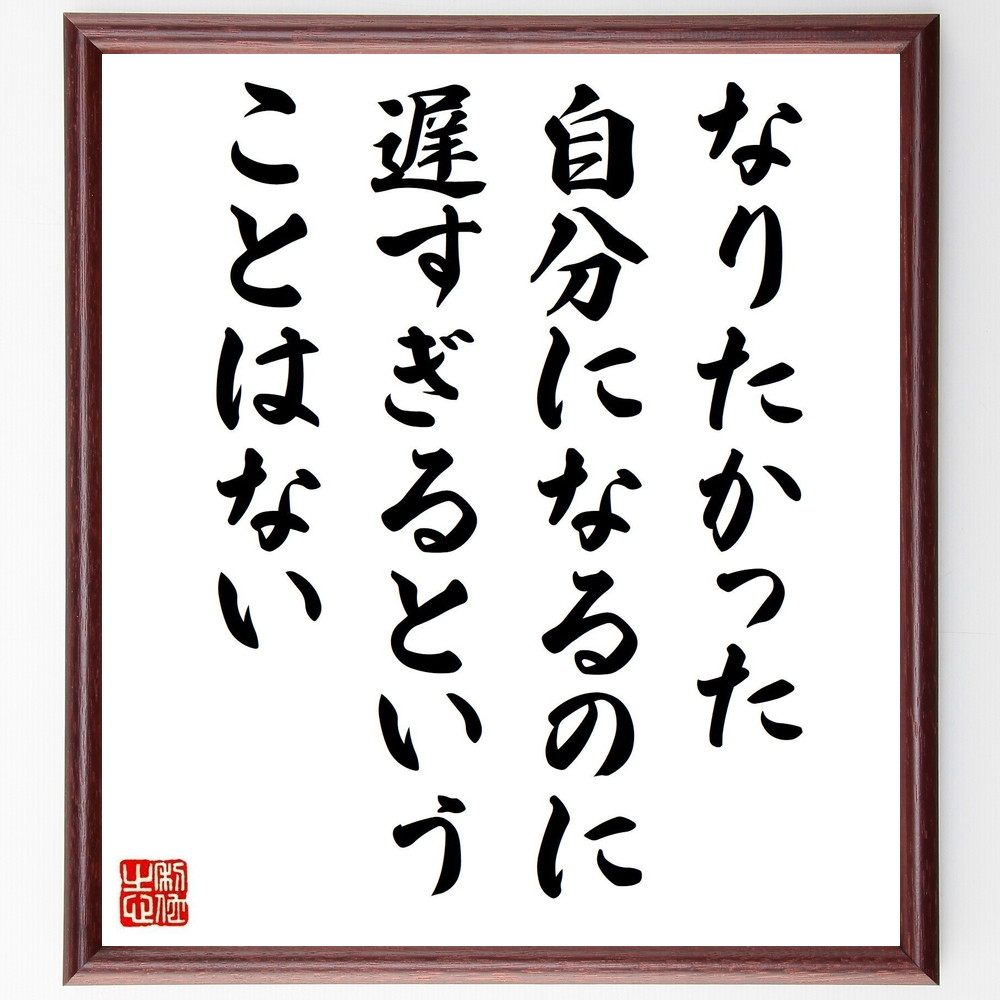 名言「なりたかった自分になるのに、遅すぎるということはない」手書き書道色紙額／受注後の毛筆直筆（自己実現 夢 人生の転機 挑戦 年齢 ﾎﾟｼﾞﾃｨﾌﾞ思考 成長 変化 目標達成 ｲﾝｽﾋﾟﾚｰｼｮﾝ 名言 格言 座右の銘 ﾌﾟﾚｾﾞﾝﾄ 贈り物 お祝～