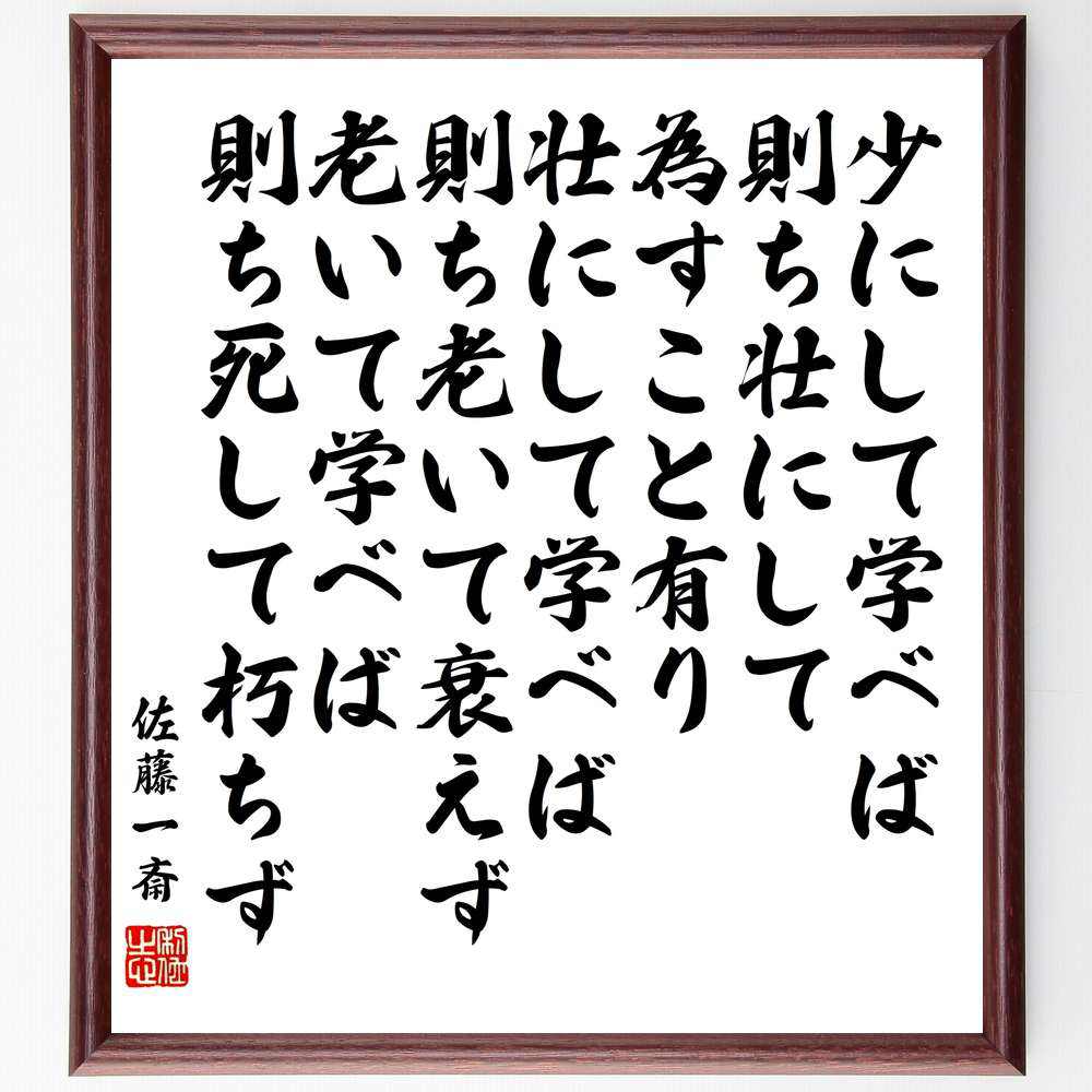 佐藤一斎の名言「少にして学べば、則ち壮にして為すこと有り、壮にして学べば、則ち老いて衰えず、老いて学べば、則ち死して朽ちず」手書き書道色紙額／受注後の毛筆直筆（学び 成長 人生 教育 経験 知識 年齢 挑戦 持続可能性 自己啓発 佐藤一斎 名言 格言～