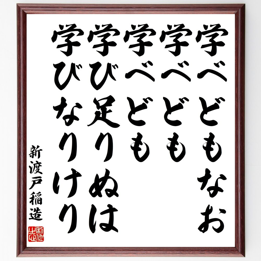 新渡戸稲造の名言「学べどもなお学べども学べども学び足りぬは学びなりけり」手書き書道色紙額／受注後の毛筆直筆　（新渡戸稲造 名言 学び 教育 知識 自己啓発 生涯学習 哲学 成長 探求心 新渡戸稲造 名言 格言 座右の銘 ﾌﾟﾚｾﾞﾝﾄ 贈り物 お祝い ～