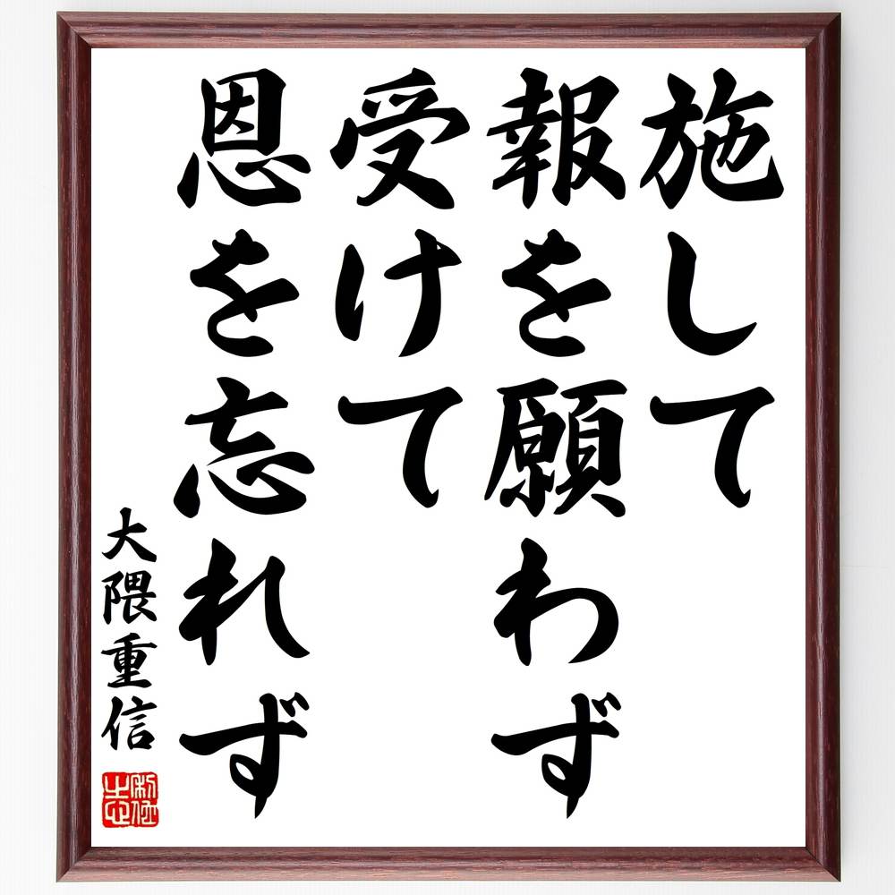 受注後直筆 大隈重信の名言 受けて恩を忘れず ﾌﾟﾚｾﾞﾝﾄ 施して報を願わず 贈り物 額付き書道色紙