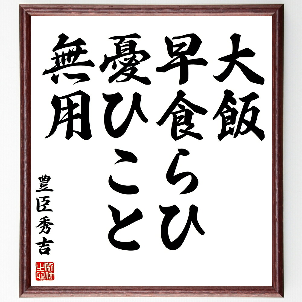 豊臣秀吉の名言「大飯、早食らひ、憂ひこと無用」手書き書道色紙額／受注後の毛筆直筆　（豊臣秀吉 名言集 戦国時代 食文化 秀吉の戦略 日本の歴史 楽観主義 豊臣政権 戦国武将 秀吉の生涯 豊臣秀吉 名言 格言 座右の銘 ﾌﾟﾚｾﾞﾝﾄ 贈り物 お祝い 偉～