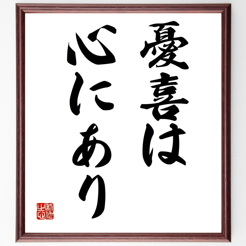 名言「憂喜は心にあり」手書き書道色紙額／受注後の毛筆直筆（感情 心の健康 名言 心理学 幸福 ｽﾄﾚｽ管理 人生の教訓 自己理解 感情のｺﾝﾄﾛｰﾙ ﾒﾝﾀﾙﾍﾙｽ 名言 格言 座右の銘 ﾌﾟﾚｾﾞﾝﾄ 贈り物 お祝い 偉人 ｸﾞｯｽﾞ 心に響く 短～