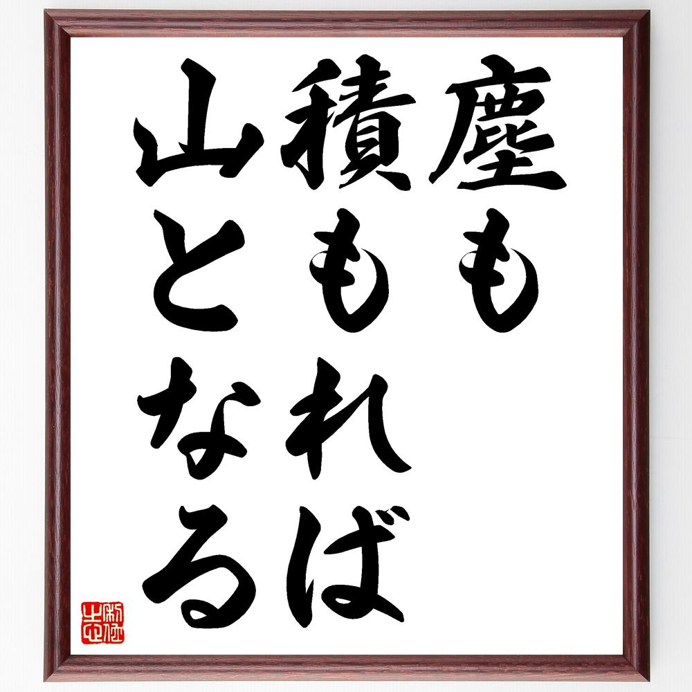 名言「塵も積もれば山となる」手書き書道色紙額／受注後の毛筆直筆　（努力 継続 小さなこと 成功 名言 格言 忍耐 積み重ね 人生の教訓 ﾓﾁﾍﾞｰｼｮﾝ 名言 格言 座右の銘 ﾌﾟﾚｾﾞﾝﾄ 贈り物 お祝い 偉人 ｸﾞｯｽﾞ 心に響く 短い ｱﾆﾒ 壁～
