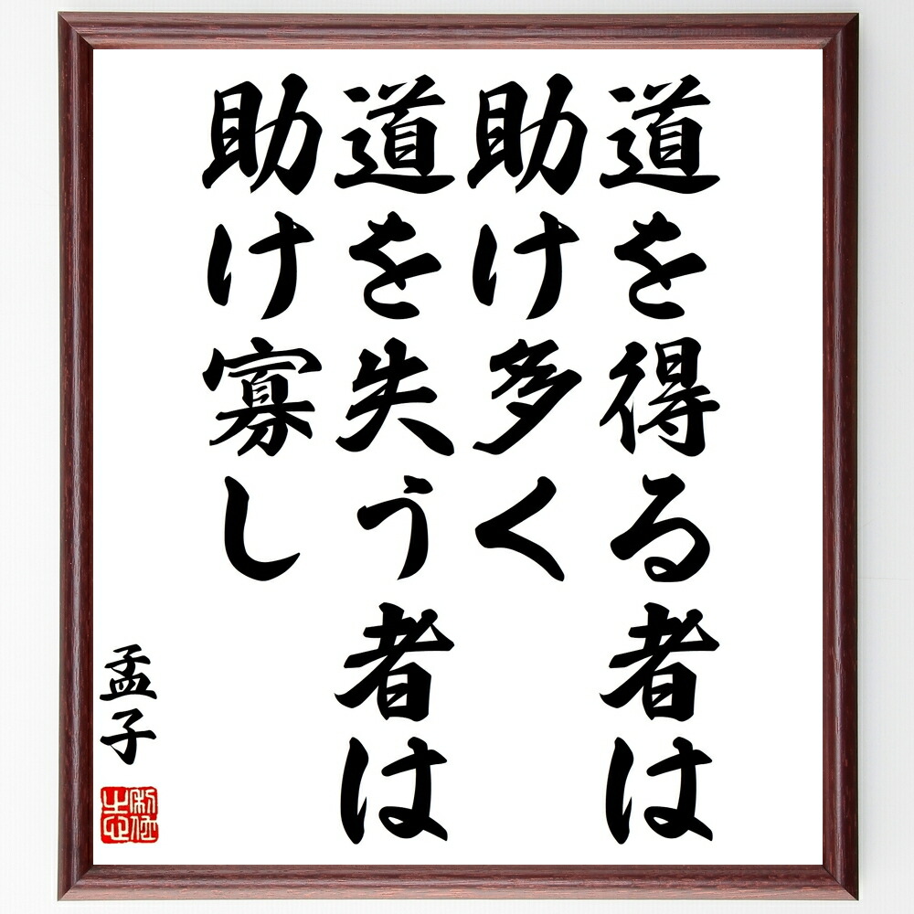 孟子の名言「道を得る者は助け多く、道を失う者は助け寡し」手書き書道色紙額／受注後の毛筆直筆　（孟子 道徳 助け合い 人生の道 哲学 人間関係 支援 成功 失敗 名言 孟子 名言 格言 座右の銘 ﾌﾟﾚｾﾞﾝﾄ 贈り物 お祝い 偉人 ｸﾞｯｽﾞ 心に響く～