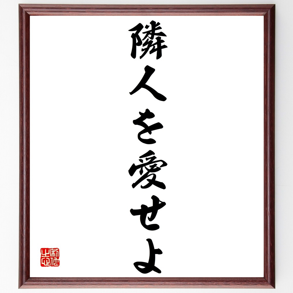 名言「隣人を愛せよ」手書き書道色紙額／受注後の毛筆直筆　（ｺﾐｭﾆﾃｨ 人間関係 共感 助け合い 社会的つながり 愛 ﾎﾞﾗﾝﾃｨｱ 思いやり 人道的活動 名言 格言 座右の銘 ﾌﾟﾚｾﾞﾝﾄ 贈り物 お祝い 偉人 ｸﾞｯｽﾞ 心に響く 短い ｱﾆﾒ ～