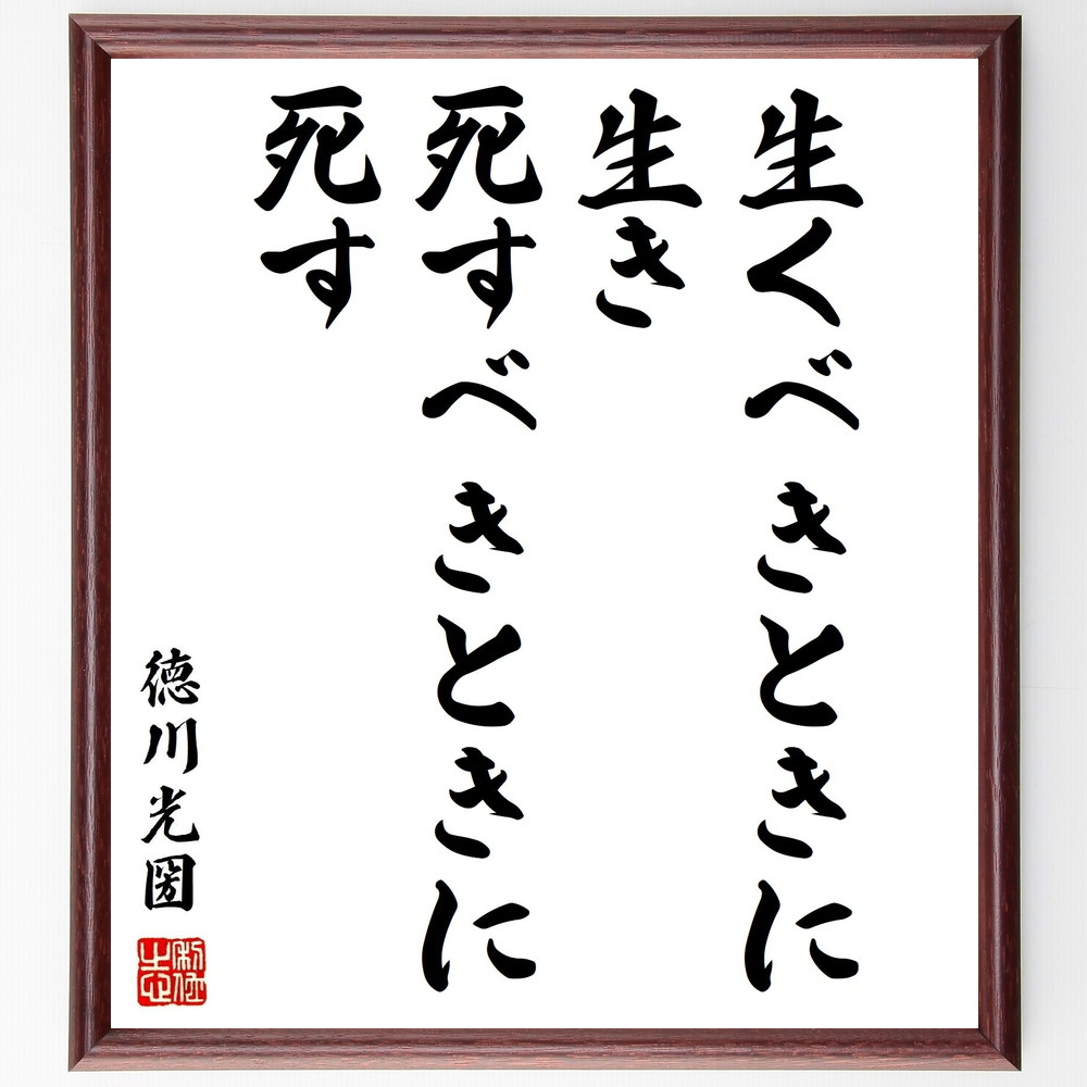 徳川光圀の名言「生くべきときに生き、死すべきときに死す」手書き書道色紙額／受注後の毛筆直筆　（生き方 名言 徳川光圀 人生の意味 運命 ﾀｲﾐﾝｸﾞ 哲学 死生観 自然の摂理 受容 徳川光圀 名言 格言 座右の銘 ﾌﾟﾚｾﾞﾝﾄ 贈り物 お祝い 偉人 ～