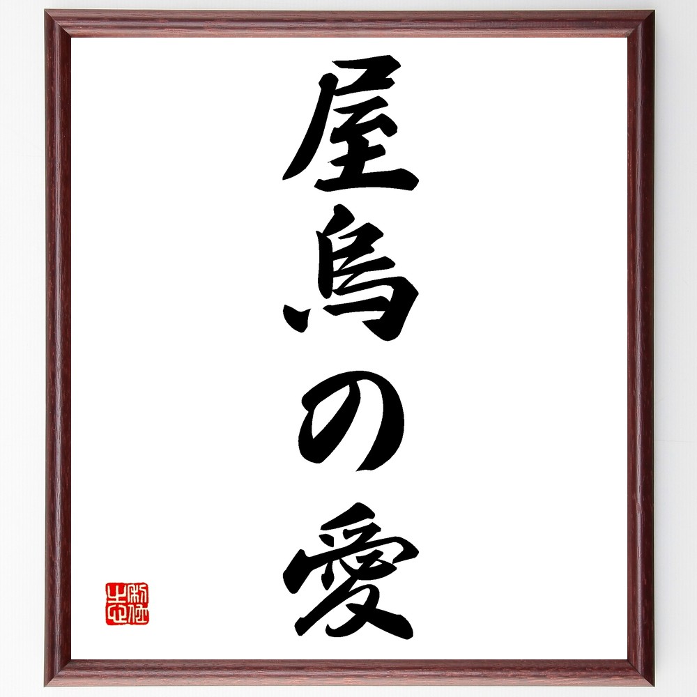 名言「屋烏の愛」手書き書道色紙額／受注後の毛筆直筆（愛情 家族 親子の絆 保護 愛の形 家庭 絆 感情 育てる 愛情表現 名言 格言 座右の銘 ﾌﾟﾚｾﾞﾝﾄ 贈り物 お祝い 偉人 ｸﾞｯｽﾞ 心に響く 短い ｱﾆﾒ 壁掛け 書道 習字 直筆 手書き～
