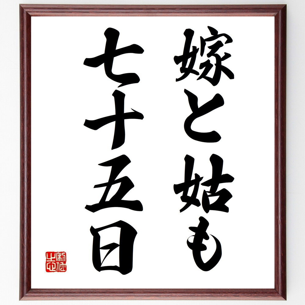 名言「嫁と姑も七十五日」手書き書道色紙額／受注後の毛筆直筆（家族関係 嫁 姑 家庭内の問題 人間関係 ｺﾐｭﾆｹｰｼｮﾝ 理解 調和 絆 生活の知恵 名言 格言 座右の銘 ﾌﾟﾚｾﾞﾝﾄ 贈り物 お祝い 偉人 ｸﾞｯｽﾞ 心に響く 短い ｱﾆﾒ 壁掛～