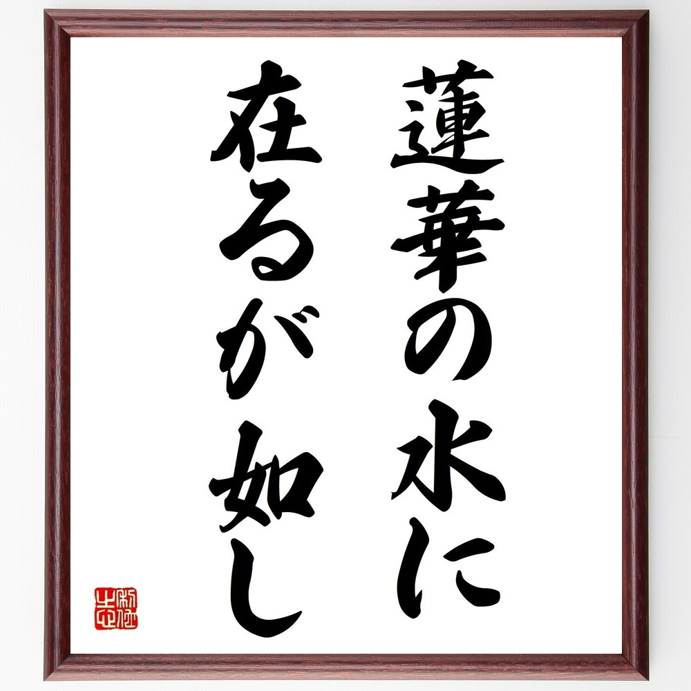 名言 蓮華の水に在るが如し 額付き書道色紙 贈り物 ﾌﾟﾚｾﾞﾝﾄ ｷﾞﾌﾄ 壁掛け 置物 座右の銘 格言 諺 人気 言葉 偉人 武 再入荷 予約販売