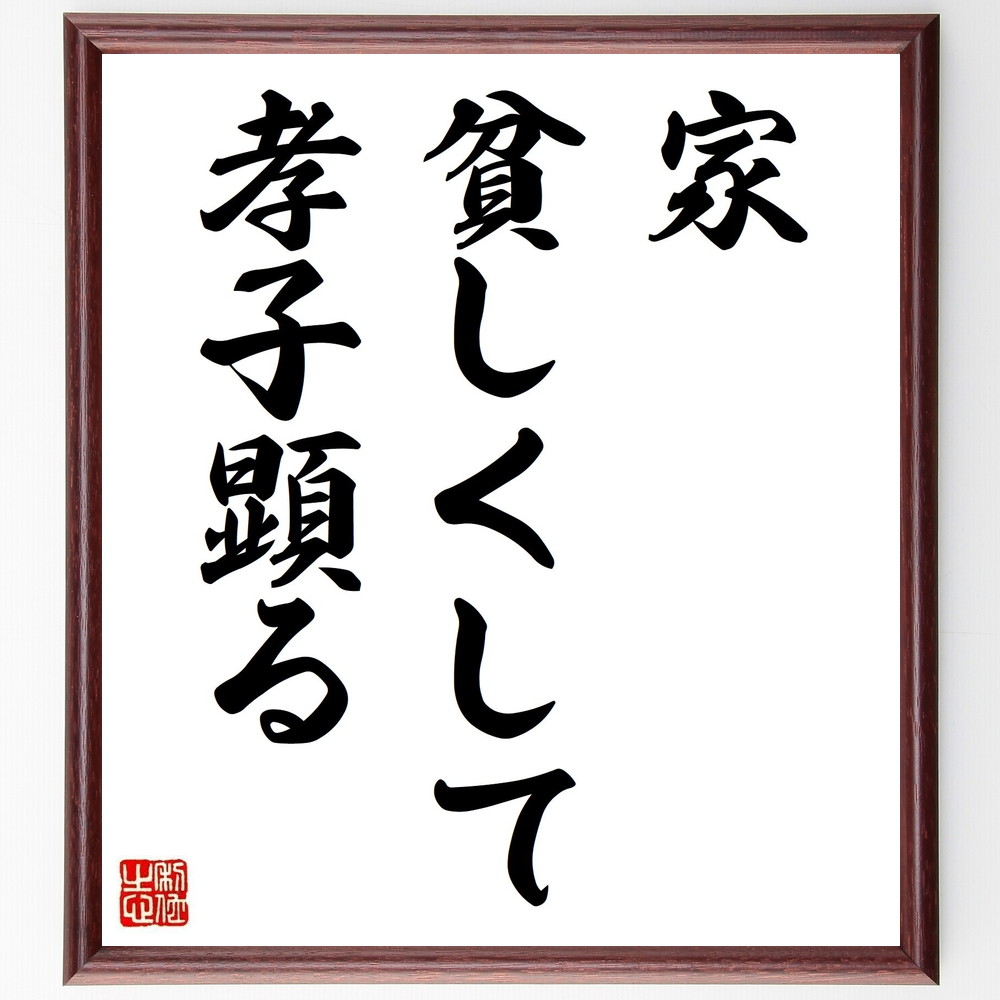 名言「家貧しくして孝子顕る」手書き書道色紙額／受注後の毛筆直筆　（家族 孝行 名言集 貧困 道徳 価値観 親子関係 日本文化 教訓 名言 格言 座右の銘 ﾌﾟﾚｾﾞﾝﾄ 贈り物 お祝い 偉人 ｸﾞｯｽﾞ 心に響く 短い ｱﾆﾒ 壁掛け 書道 習字 直筆～