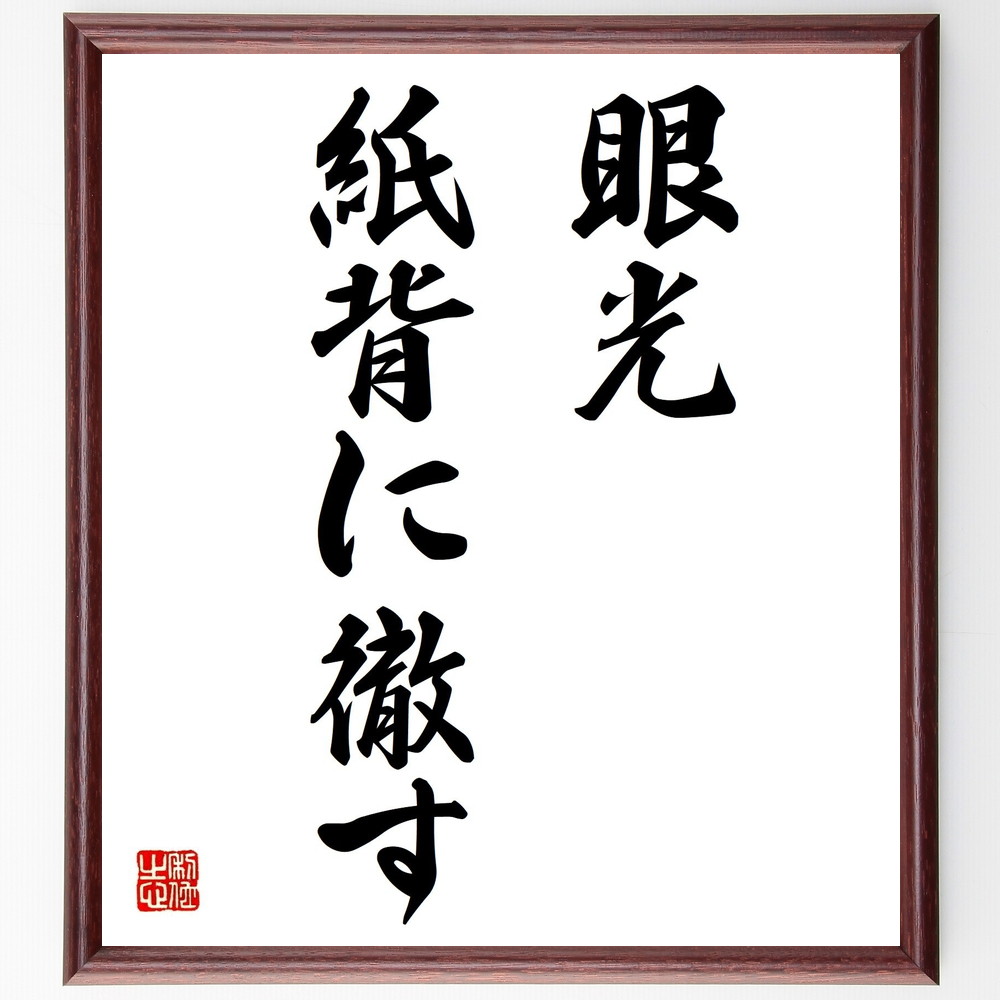 名言「眼光紙背に徹す」手書き書道色紙額／受注後の毛筆直筆　（眼光 紙背 名言 洞察力 理解 教訓 知恵 観察 情報 真実 名言 格言 座右の銘 ﾌﾟﾚｾﾞﾝﾄ 贈り物 お祝い 偉人 ｸﾞｯｽﾞ 心に響く 短い ｱﾆﾒ 壁掛け 書道 習字 直筆 手書き ～