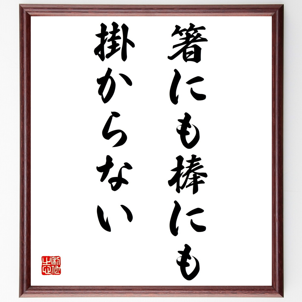 名言「箸にも棒にも掛からない」手書き書道色紙額／受注後の毛筆直筆（名言 無力 役に立たない 使えない 比喩 日常生活 例え 失敗 名言 格言 座右の銘 ﾌﾟﾚｾﾞﾝﾄ 贈り物 お祝い 偉人 ｸﾞｯｽﾞ 心に響く 短い ｱﾆﾒ 壁掛け 書道 習字 直筆～