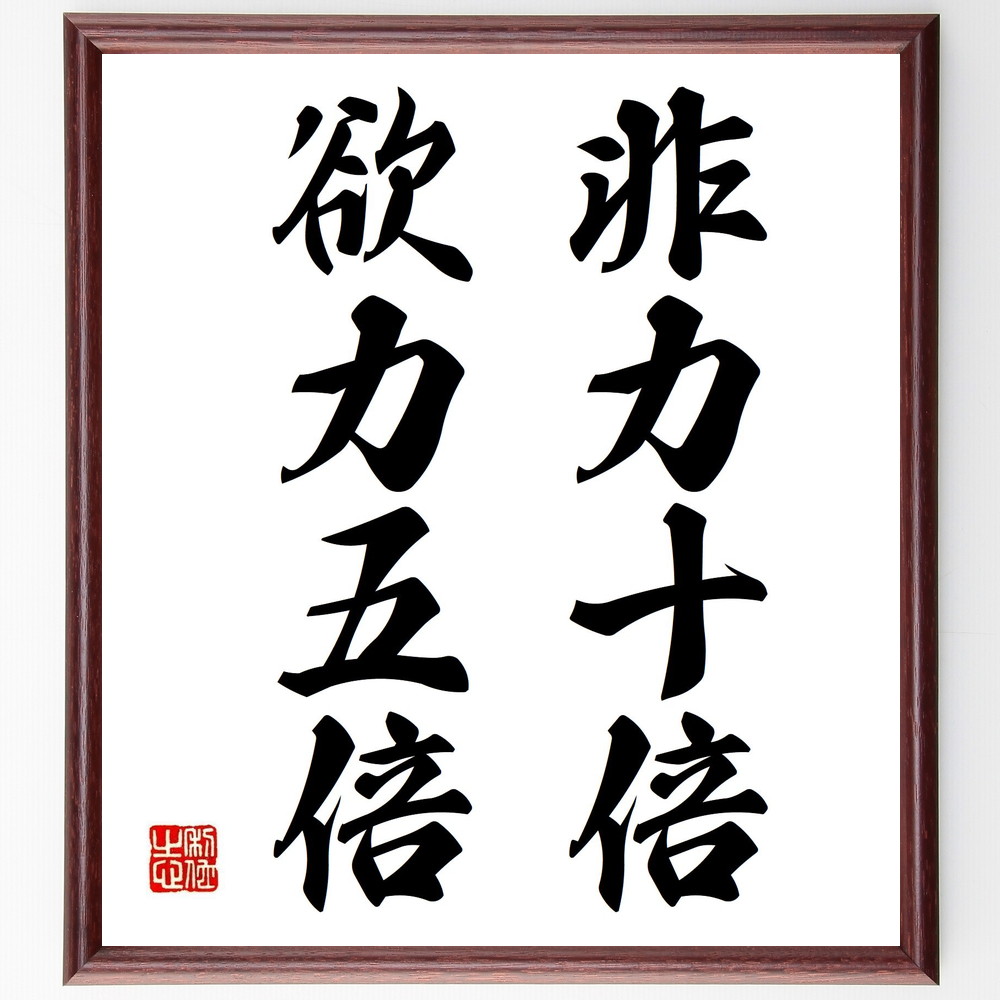 名言「非力十倍、欲力五倍」手書き書道色紙額／受注後の毛筆直筆（欲力 名言 努力 成功 目標 意志 励まし 人生 名言 格言 座右の銘 ﾌﾟﾚｾﾞﾝﾄ 贈り物 お祝い 偉人 ｸﾞｯｽﾞ 心に響く 短い ｱﾆﾒ 壁掛け 書道 習字 直筆 手書き 意味 日～