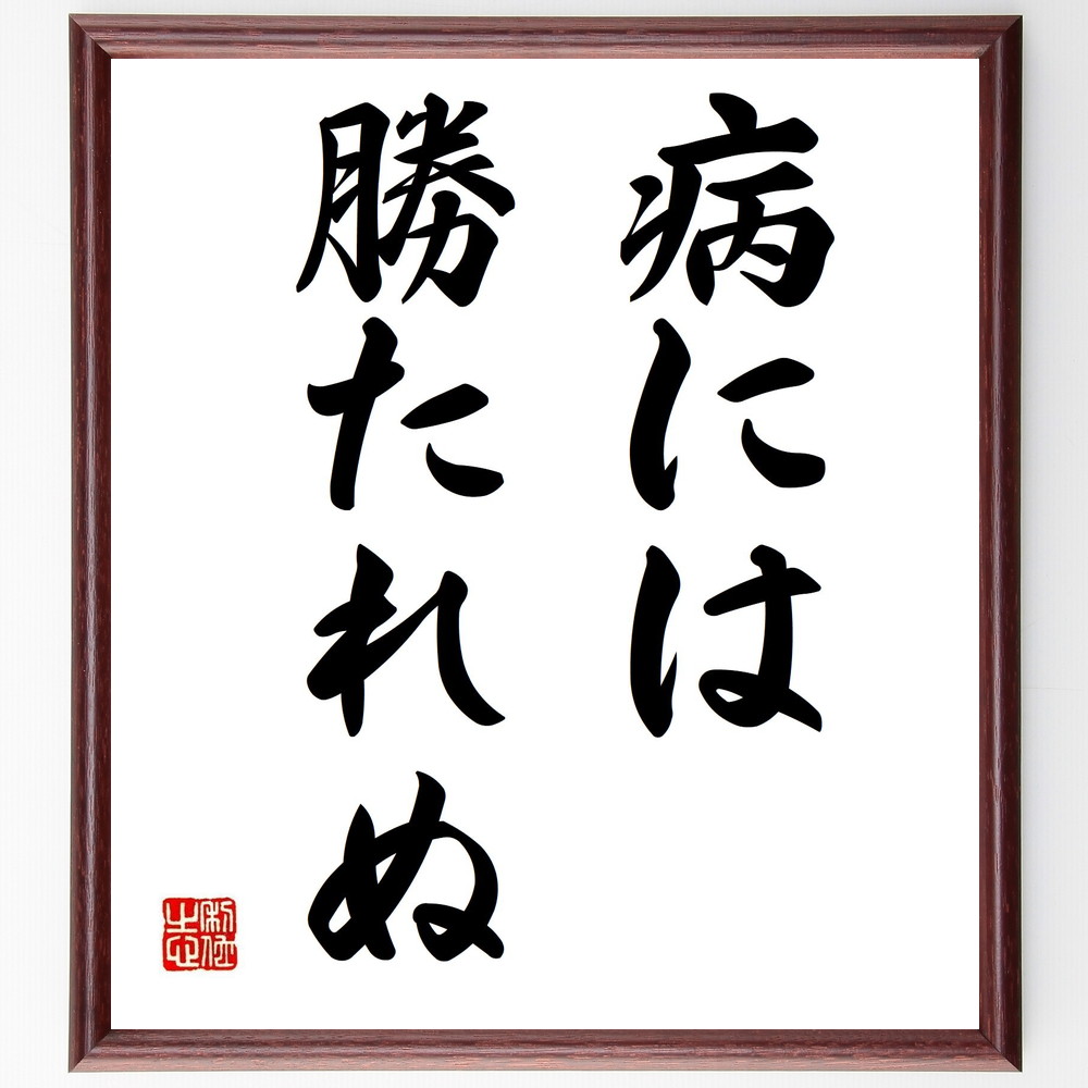 名言「病には勝たれぬ」手書き書道色紙額／受注後の毛筆直筆（病気 健康 治療法 免疫力 ｽﾄﾚｽ管理 病気予防 医療 心の健康 生活習慣 名言集 名言 格言 座右の銘 ﾌﾟﾚｾﾞﾝﾄ 贈り物 お祝い 偉人 ｸﾞｯｽﾞ 心に響く 短い ｱﾆﾒ 壁掛け 書～