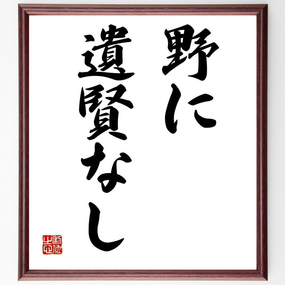 名言「野に遺賢なし」手書き書道色紙額／受注後の毛筆直筆（知恵 名言 教育 人材育成 社会 価値観 人生の教訓 経験 知識 名言 格言 座右の銘 ﾌﾟﾚｾﾞﾝﾄ 贈り物 お祝い 偉人 ｸﾞｯｽﾞ 心に響く 短い ｱﾆﾒ 壁掛け 書道 習字 直筆 手書き～