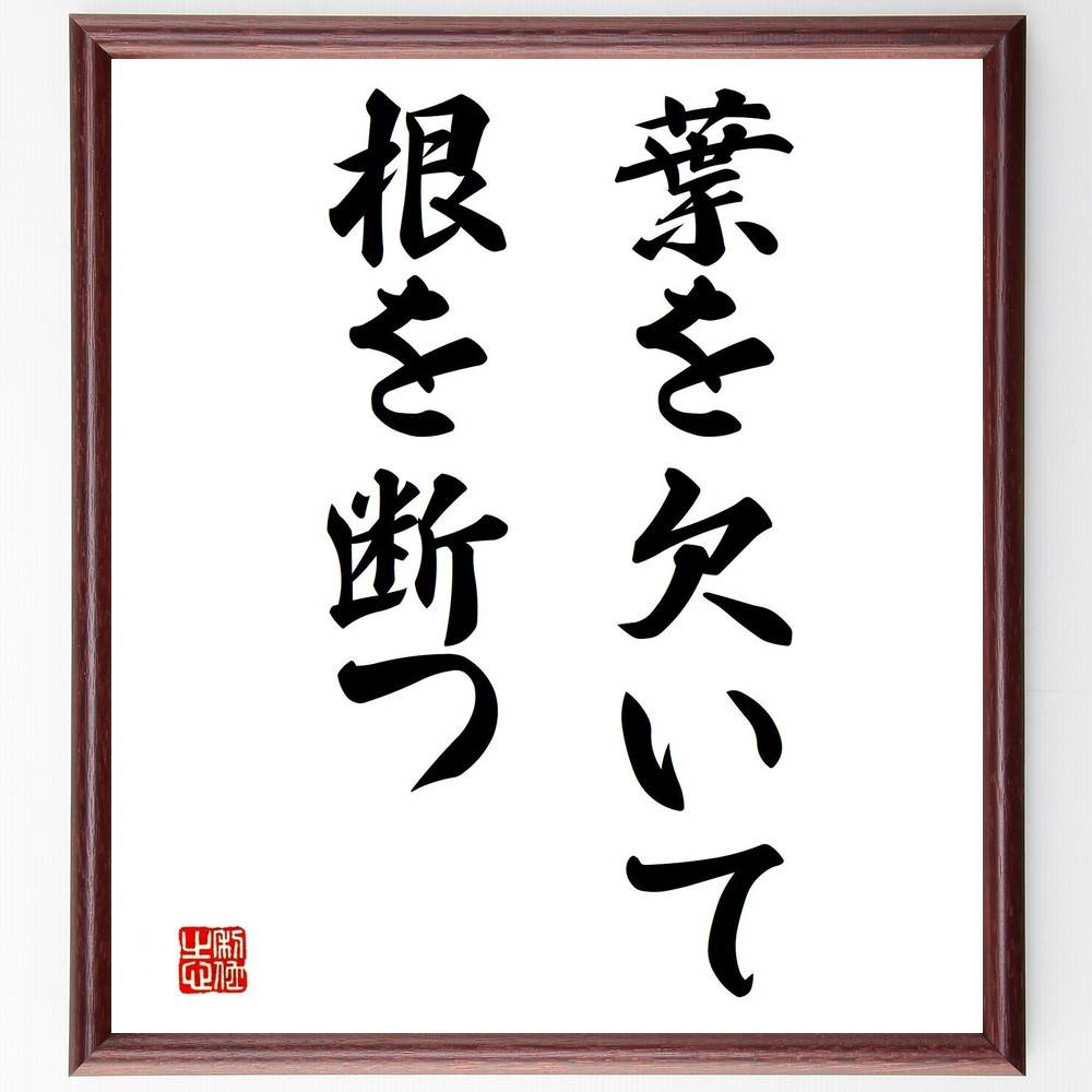 名言「葉を欠いて根を断つ」手書き書道色紙額／受注後の毛筆直筆（根本 基盤 持続可能性 成長 支え 依存 切り離し 影響 環境 ﾊﾞﾗﾝｽ 名言 格言 座右の銘 ﾌﾟﾚｾﾞﾝﾄ 贈り物 お祝い 偉人 ｸﾞｯｽﾞ 心に響く 短い ｱﾆﾒ 壁掛け 書道 習～