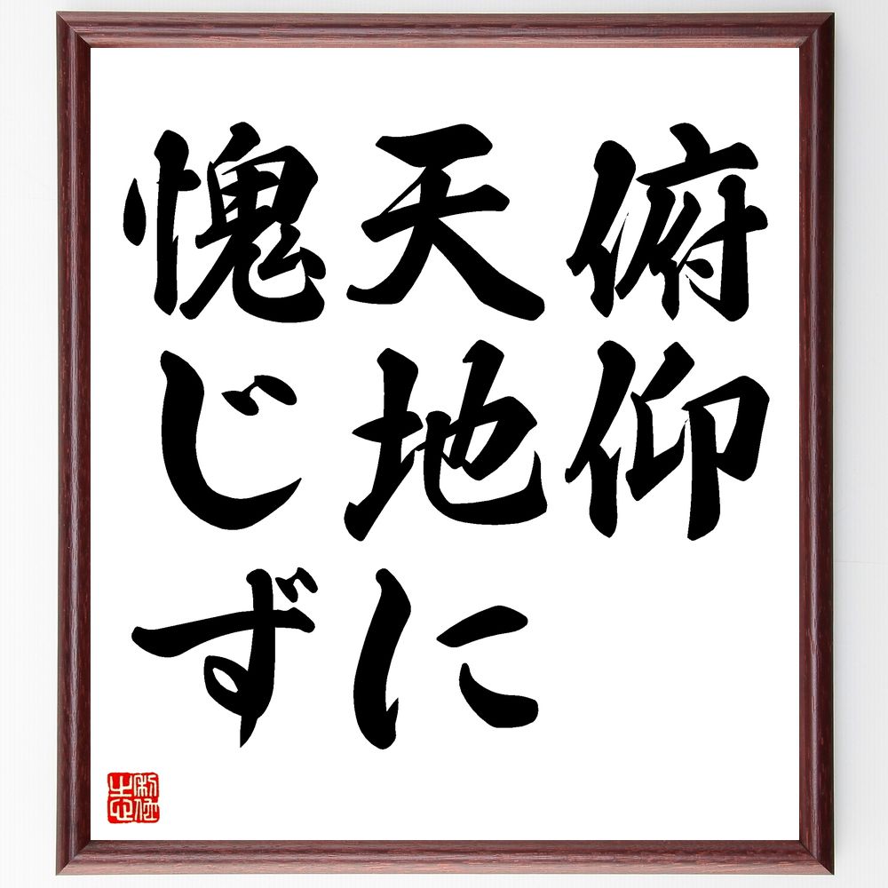 名言「俯仰、天地に愧じず」手書き書道色紙額／受注後の毛筆直筆（俯仰 天地 名言 誇り 生き方 教訓 道徳 価値観 人生 哲学 名言 格言 座右の銘 ﾌﾟﾚｾﾞﾝﾄ 贈り物 お祝い 偉人 ｸﾞｯｽﾞ 心に響く 短い ｱﾆﾒ 壁掛け 書道 習字 直筆 手～