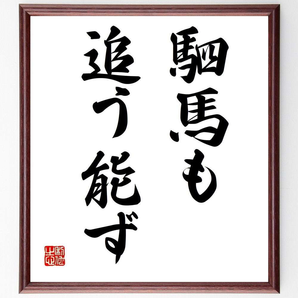 名言「駟馬も追う能ず」手書き書道色紙額／受注後の毛筆直筆（努力 限界 挑戦 競争 成功 馬の速さ 目標達成 障害 成長 名言 格言 座右の銘 ﾌﾟﾚｾﾞﾝﾄ 贈り物 お祝い 偉人 ｸﾞｯｽﾞ 心に響く 短い ｱﾆﾒ 壁掛け 書道 習字 直筆 手書き ～