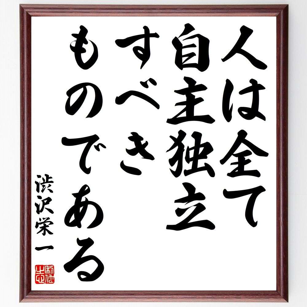 渋沢栄一の名言「人は全て自主独立すべきものである」手書き書道色紙額／受注後の毛筆直筆（渋沢栄一 名言 自主独立 ﾋﾞｼﾞﾈｽ 成功 哲学 ﾘｰﾀﾞｰｼｯﾌﾟ 価値観 社会 教育 渋沢栄一 名言 格言 座右の銘 ﾌﾟﾚｾﾞﾝﾄ 贈り物 お祝い 偉人 ｸ～