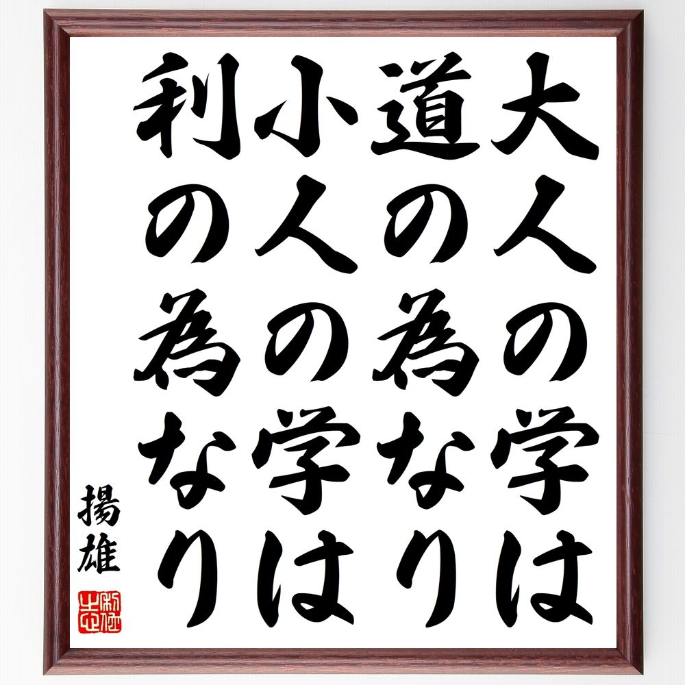 揚雄の名言「大人の学は道の為なり、小人の学は利の為なり」手書き書道色紙額／受注後の毛筆直筆　（揚雄 学び 道徳 知識 教育 哲学 自己啓発 価値観 人生観 成長 揚雄 名言 格言 座右の銘 ﾌﾟﾚｾﾞﾝﾄ 贈り物 お祝い 偉人 ｸﾞｯｽﾞ 心に響く 短～