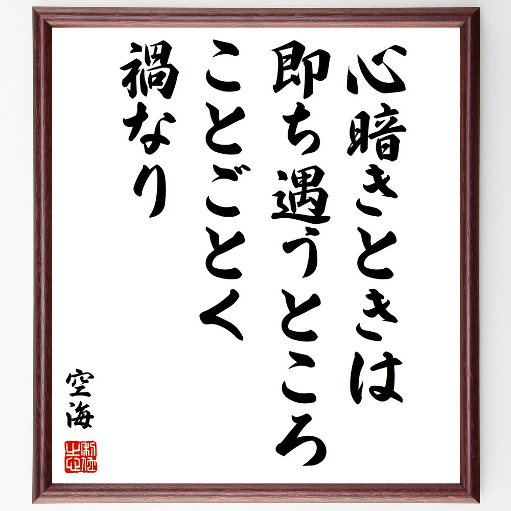 空海の名言「心暗きときは、即ち遇うところことごとく禍なり」手書き書道色紙額／受注後の毛筆直筆（空海 心の平和 精神性 禅 自己啓発 ｽﾄﾚｽ管理 感情 人生の教訓 哲学 内面の成長 空海 名言 格言 座右の銘 ﾌﾟﾚｾﾞﾝﾄ 贈り物 お祝い 偉人 ｸ～