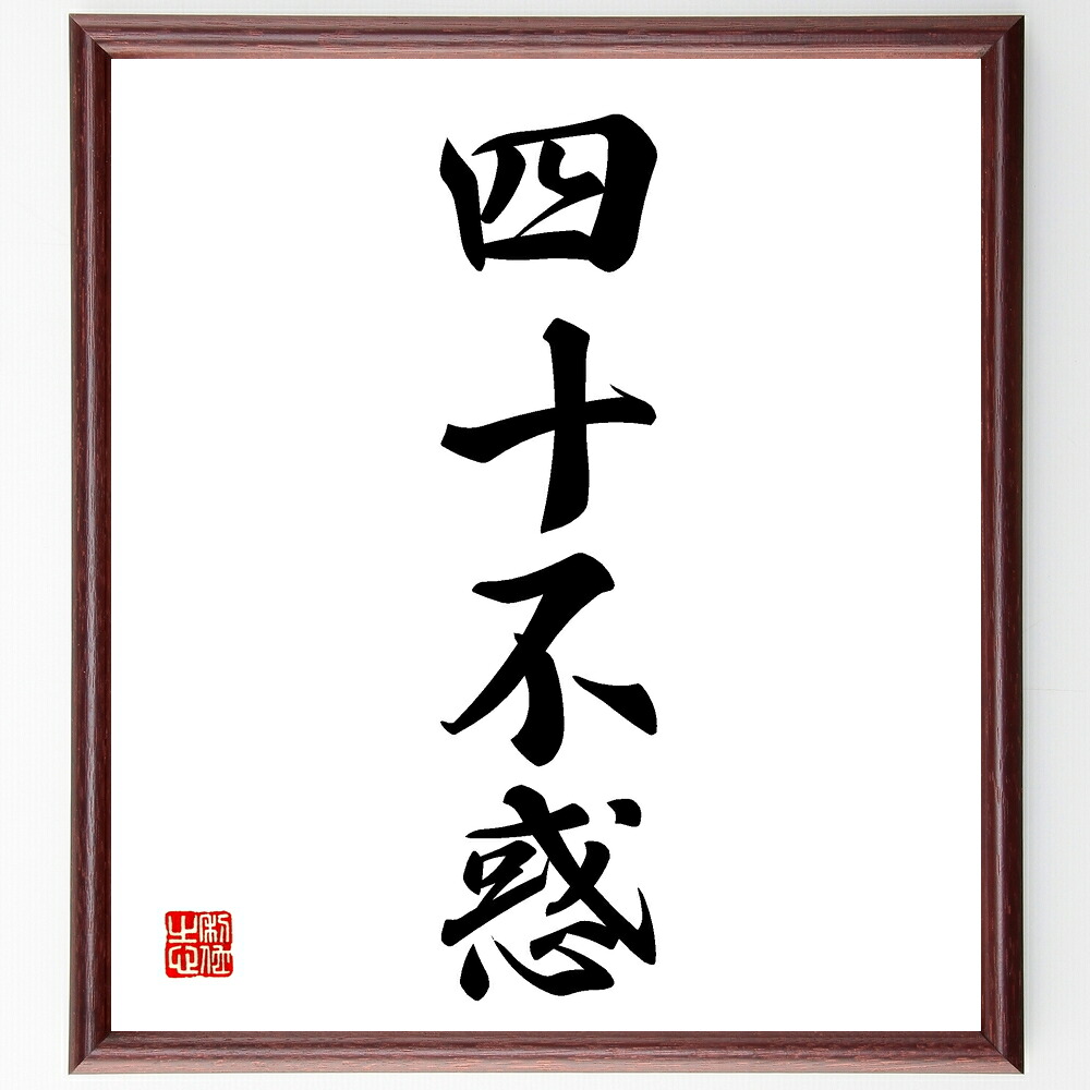 四字熟語「四十不惑」手書き書道色紙額／受注後の毛筆直筆　（四十不惑 四字熟語 意味 由来 使い方 例文 人生の節目 成熟 知恵 自己理解 四字熟語 名言 格言 座右の銘 ﾌﾟﾚｾﾞﾝﾄ 贈り物 お祝い 偉人 ｸﾞｯｽﾞ 心に響く 短い ｱﾆﾒ 壁掛け ～