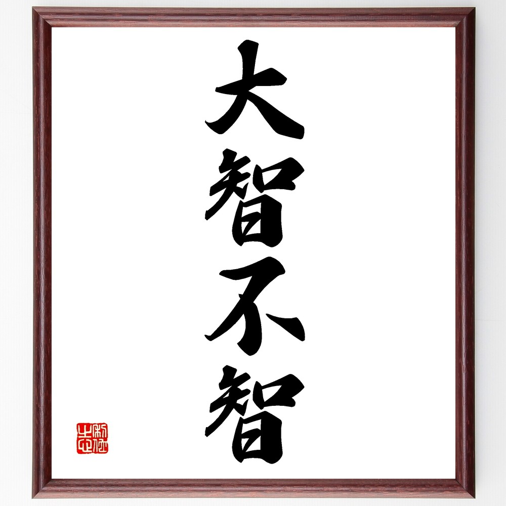 四字熟語「大智不智」手書き書道色紙額／受注後の毛筆直筆　（知恵 無知 学び 成長 自己反省 哲学 人間関係 思考 理解 四字熟語 名言 格言 座右の銘 ﾌﾟﾚｾﾞﾝﾄ 贈り物 お祝い 偉人 ｸﾞｯｽﾞ 心に響く 短い ｱﾆﾒ 壁掛け 書道 習字 直筆 ～