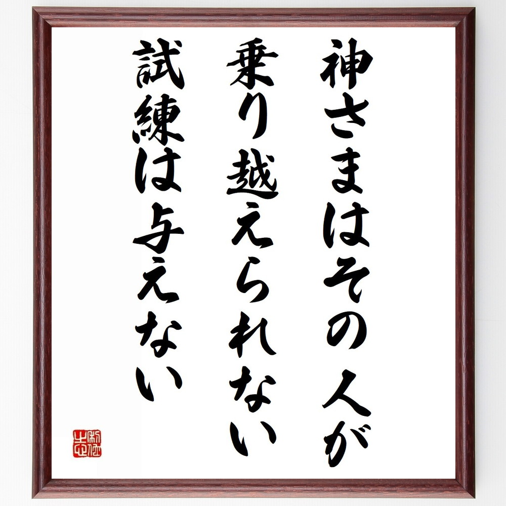 名言「神さまは、その人が乗り越えられない試練は与えない」手書き書道色紙額／受注後の毛筆直筆　（試練 神の試練 乗り越える力 人生の困難 信仰 希望 勇気 成長の過程 逆境 ﾎﾟｼﾞﾃｨﾌﾞ思考 名言 格言 座右の銘 ﾌﾟﾚｾﾞﾝﾄ 贈り物 お祝い 偉人～