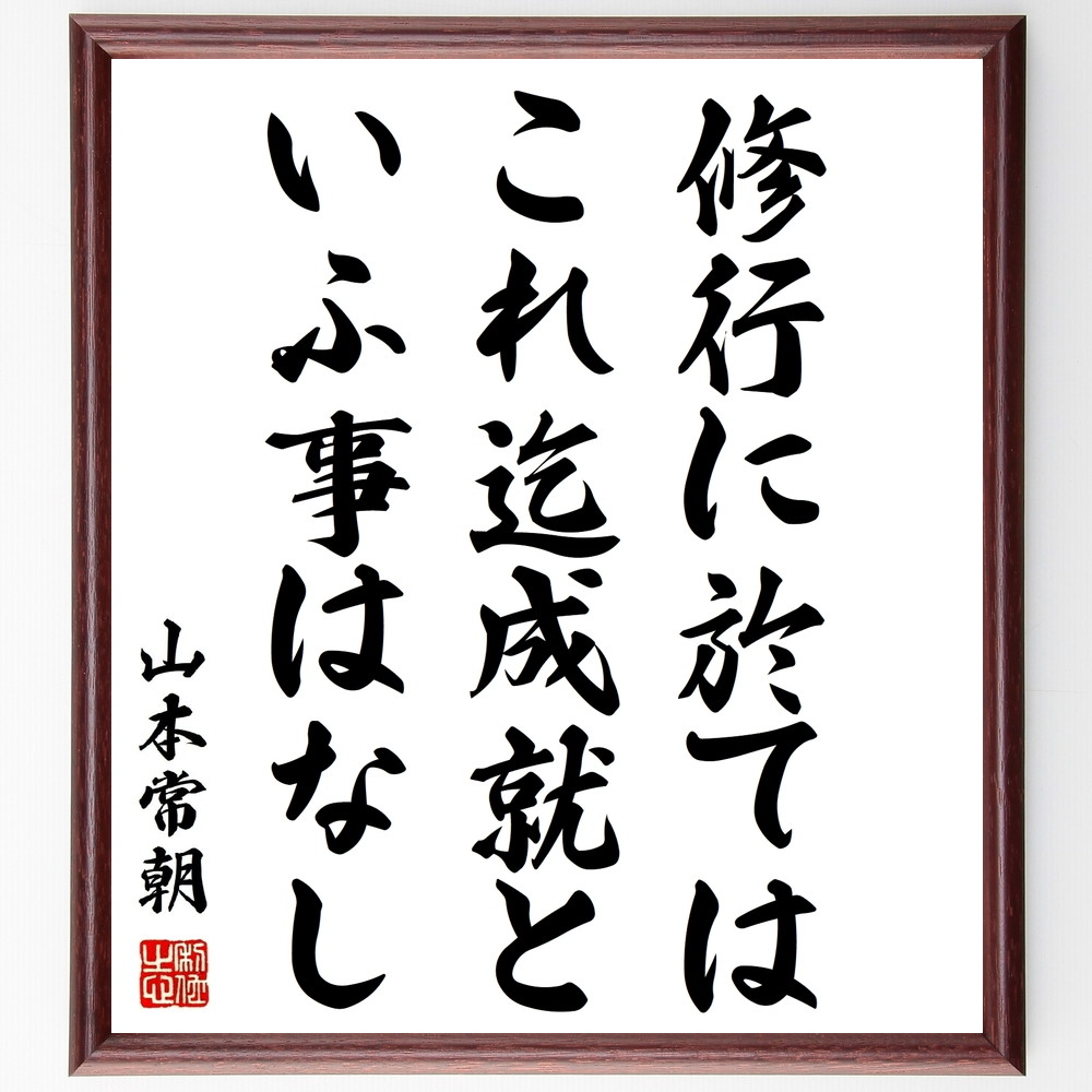 山本常朝の名言「修行に於てはこれ迄成就といふ事はなし」手書き書道色紙額／受注後の毛筆直筆　（自己成長 修行の重要性 常朝の教え 努力と忍耐 名言の解釈 精神的成長 学び続けること 人生の旅 名言の影響 哲学的思考 山本常朝 名言 格言 座右の銘 ﾌﾟﾚ～