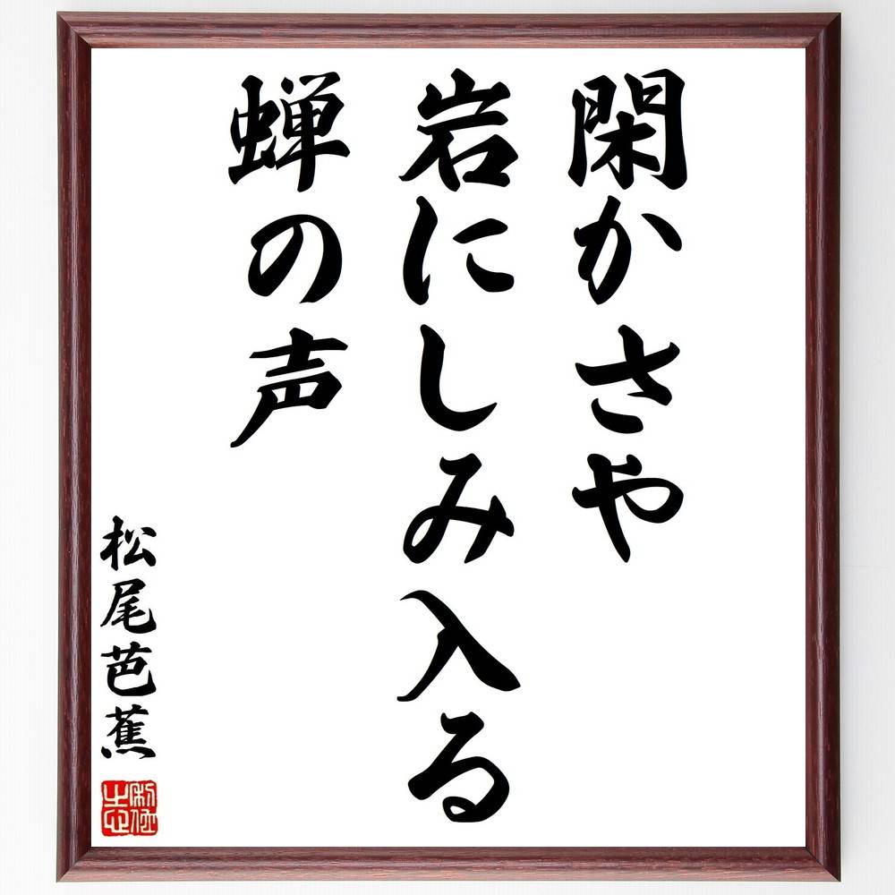 松尾芭蕉の俳句 閑かさや 岩にしみ入る 蝉の声 額付き書道色紙 贈り物 ﾌﾟﾚｾﾞﾝﾄ ｷﾞﾌﾄ 壁掛け 置物 座右の銘 格言 諺 女性に人気