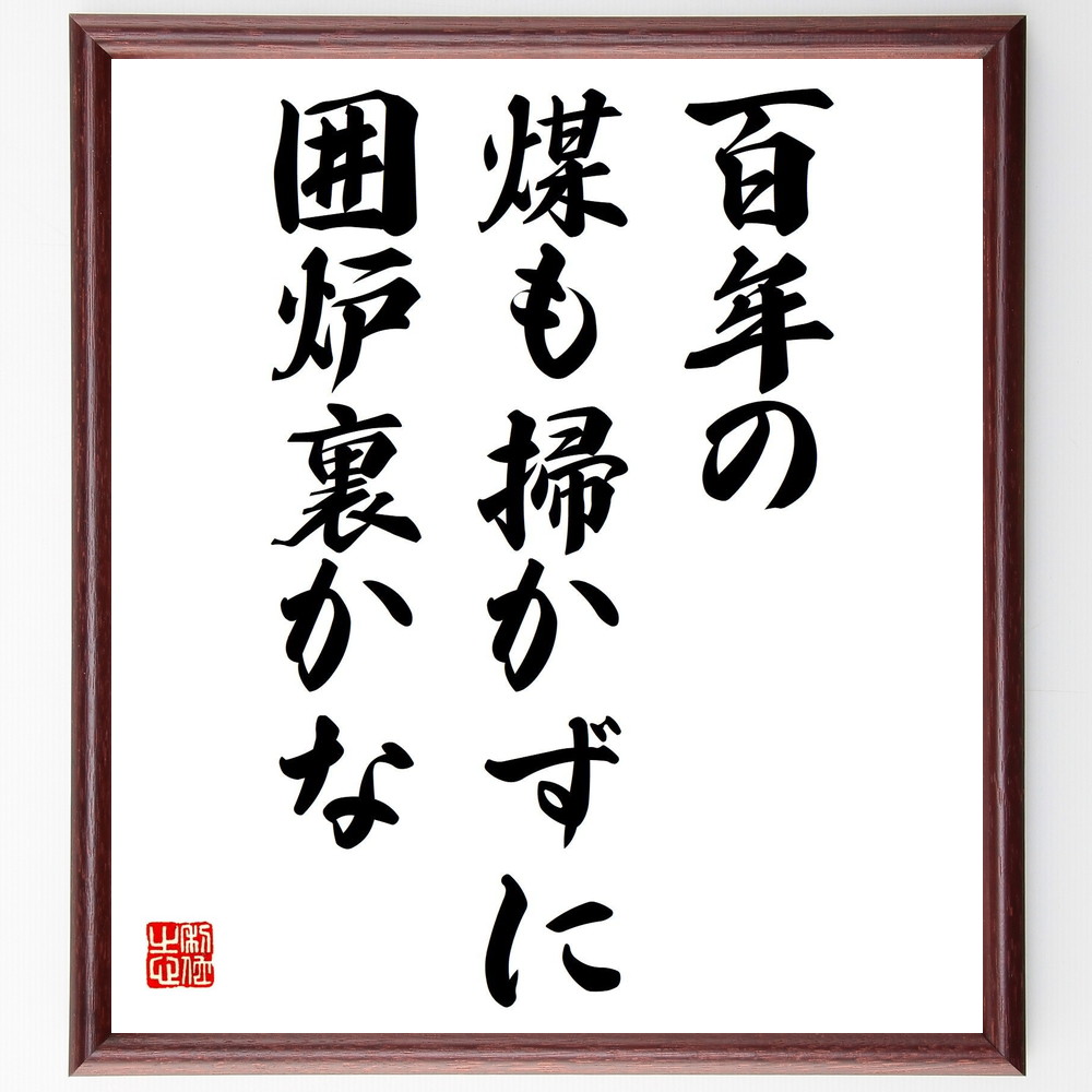 名言「百年の、煤も掃かずに、囲炉裏かな」手書き書道色紙額／受注後の毛筆直筆　（名言 俳句 囲炉裏 伝統 家庭 日本の文化 時間 日本文学 高浜虚子 名言 格言 座右の銘 ﾌﾟﾚｾﾞﾝﾄ 贈り物 お祝い 偉人 ｸﾞｯｽﾞ 心に響く 短い ｱﾆﾒ 壁掛け ～