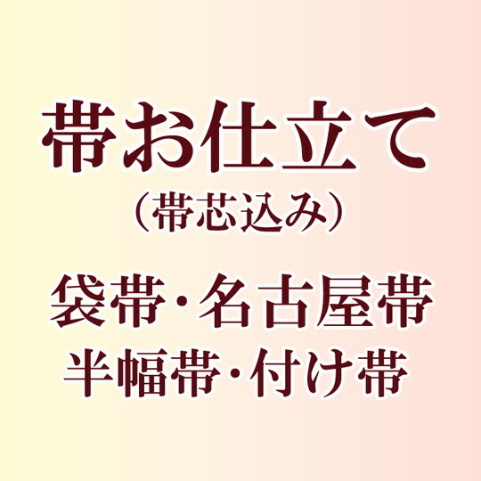 帯お仕立てもの 袋帯 名古屋帯 半幅帯 後ばらい帯 帯芯込み  3333