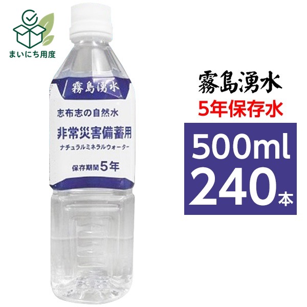 【まとめ買い】霧島湧水 5年保存水 備蓄水 500ml×240本(24本×10ケース) 非常災害備蓄用ミネラルウォーター 志布志の自然水 賞味期限5年 PET 防災グッズ 長期保存 軟水 避難グッズ|まいにち用度/備品と消耗品