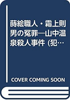 【中古】蒔絵職人・霜上則男の冤罪―山中温泉殺人事件 (犯罪ドキュメントシリーズ)