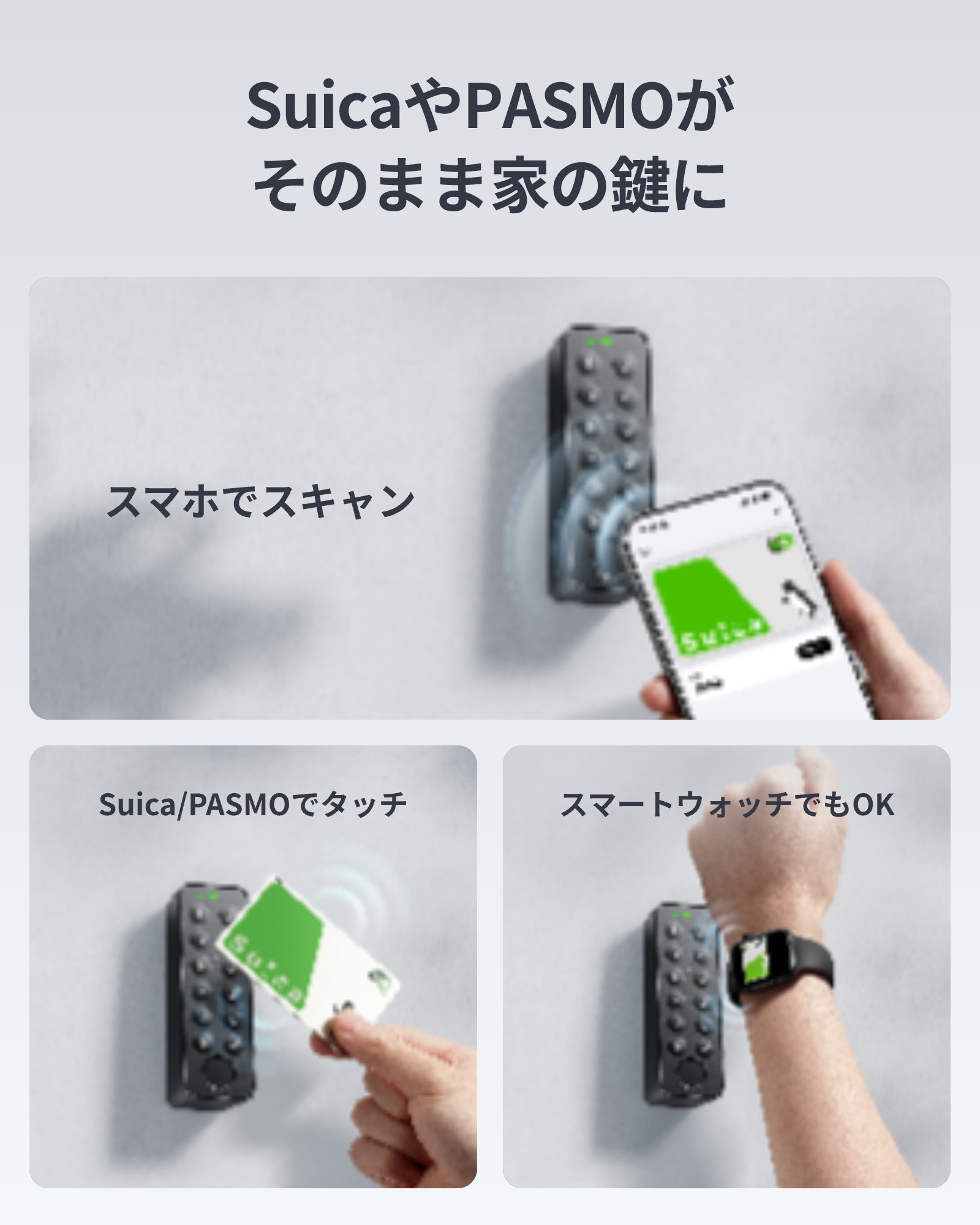 SuicaやPASMOがそのまま家のカギに。
スマホスキャンで、Suica/PASMOでタッチ、さらにスマートウォッチでもOKです。
