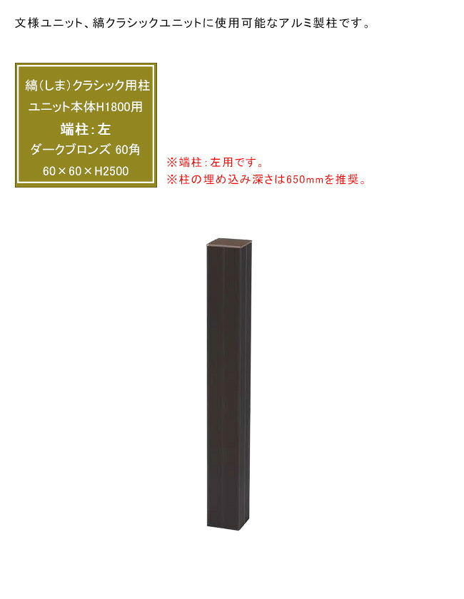 文様ユニット 縞（しま）クラシックH1800用 専用柱、端柱：左用、カラー：ダークブロンズ、サイズ：60&times;60&times;H2500mm、入り数：1本単品部材、品番：A16MEH218K、材質：アルミ【グローベン社製 文様ユニット縞クラシック専用オプション】｜東京ガーデニングスタイル
